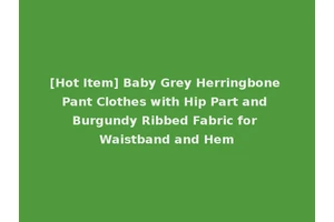 [Hot Item] Baby Grey Herringbone Pant Clothes with Hip Part and Burgundy Ribbed Fabric for Waistband and Hem