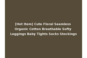 [Hot Item] Cute Floral Seamless Organic Cotton Breathable Softy Leggings Baby Tights Socks Stockings