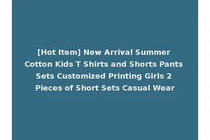 [Hot Item] New Arrival Summer Cotton Kids T Shirts and Shorts Pants Sets Customized Printing Girls 2 Pieces of Short Sets Casual Wear