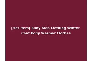 [Hot Item] Baby Kids Clothing Winter Coat Body Warmer Clothes