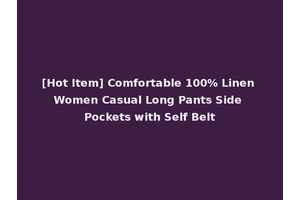[Hot Item] Comfortable 100% Linen Women Casual Long Pants Side Pockets with Self Belt