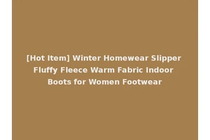 [Hot Item] Winter Homewear Slipper Fluffy Fleece Warm Fabric Indoor Boots for Women Footwear