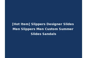 [Hot Item] Slippers Designer Slides Men Slippers Men Custom Summer Slides Sandals