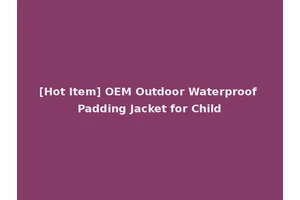 [Hot Item] OEM Outdoor Waterproof Padding Jacket for Child