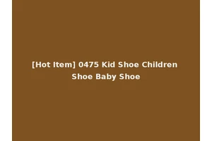 [Hot Item] 0475 Kid Shoe Children Shoe Baby Shoe