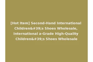 [Hot Item] Second-Hand International Children's Shoes Wholesale, International a-Grade High-Quality Children's Shoes Wholesale