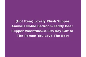 [Hot Item] Lovely Plush Slipper Animals Noble Bedroom Teddy Bear Slipper Valentine's Day Gift to The Person You Love The Best