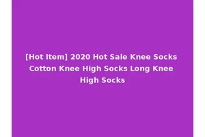 [Hot Item] 2020 Hot Sale Knee Socks Cotton Knee High Socks Long Knee High Socks