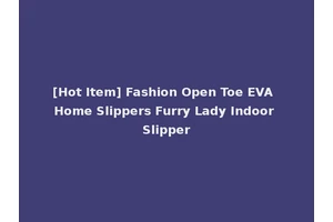 [Hot Item] Fashion Open Toe EVA Home Slippers Furry Lady Indoor Slipper