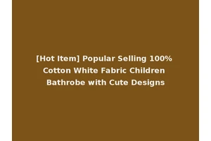 [Hot Item] Popular Selling 100% Cotton White Fabric Children Bathrobe with Cute Designs