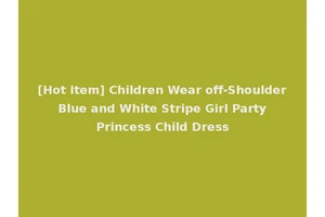 [Hot Item] Children Wear off-Shoulder Blue and White Stripe Girl Party Princess Child Dress