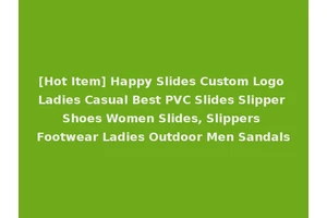 [Hot Item] Happy Slides Custom Logo Ladies Casual Best PVC Slides Slipper Shoes Women Slides, Slippers Footwear Ladies Outdoor Men Sandals
