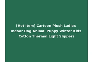 [Hot Item] Cartoon Plush Ladies Indoor Dog Animal Puppy Winter Kids Cotton Thermal Light Slippers