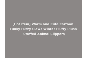 [Hot Item] Warm and Cute Cartoon Funky Fuzzy Claws Winter Fluffy Plush Stuffed Animal Slippers