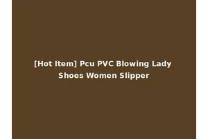 [Hot Item] Pcu PVC Blowing Lady Shoes Women Slipper
