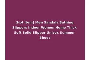 [Hot Item] Men Sandals Bathing Slippers Indoor Women Home Thick Soft Solid Slipper Unisex Summer Shoes