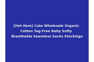 [Hot Item] Cute Wholesale Organic Cotton Tag-Free Baby Softy Breathable Seamless Socks Stockings