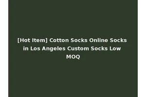 [Hot Item] Cotton Socks Online Socks in Los Angeles Custom Socks Low MOQ