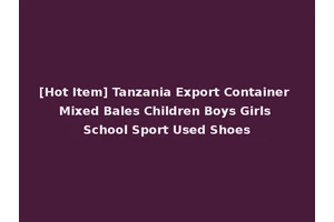 [Hot Item] Tanzania Export Container Mixed Bales Children Boys Girls School Sport Used Shoes