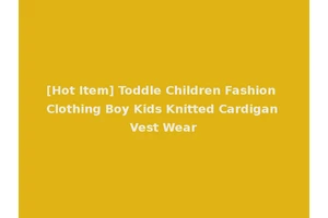 [Hot Item] Toddle Children Fashion Clothing Boy Kids Knitted Cardigan Vest Wear