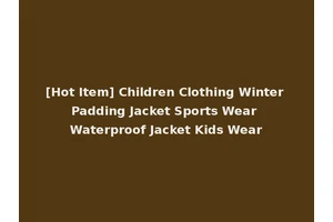 [Hot Item] Children Clothing Winter Padding Jacket Sports Wear Waterproof Jacket Kids Wear