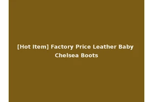 [Hot Item] Factory Price Leather Baby Chelsea Boots