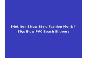 [Hot Item] New Style Fashion Men's Blow PVC Beach Slippers