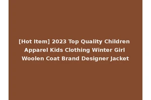 [Hot Item] 2023 Top Quality Children Apparel Kids Clothing Winter Girl Woolen Coat Brand Designer Jacket