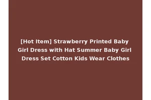 [Hot Item] Strawberry Printed Baby Girl Dress with Hat Summer Baby Girl Dress Set Cotton Kids Wear Clothes