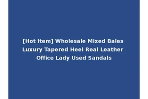 [Hot Item] Wholesale Mixed Bales Luxury Tapered Heel Real Leather Office Lady Used Sandals