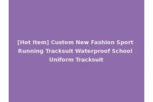 [Hot Item] Custom New Fashion Sport Running Tracksuit Waterproof School Uniform Tracksuit