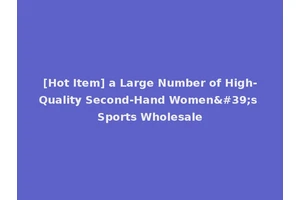[Hot Item] a Large Number of High-Quality Second-Hand Women's Sports Wholesale