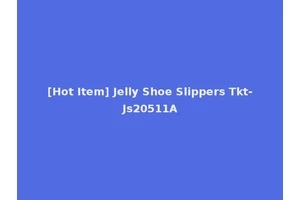 [Hot Item] Jelly Shoe Slippers Tkt-Js20511A