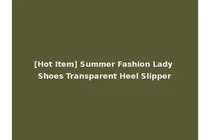 [Hot Item] Summer Fashion Lady Shoes Transparent Heel Slipper