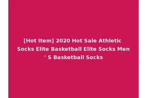 [Hot Item] 2020 Hot Sale Athletic Socks Elite Basketball Elite Socks Men’ S Basketball Socks
