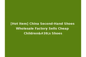[Hot Item] China Second-Hand Shoes Wholesale Factory Sells Cheap Children's Shoes