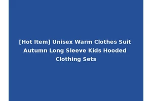 [Hot Item] Unisex Warm Clothes Suit Autumn Long Sleeve Kids Hooded Clothing Sets