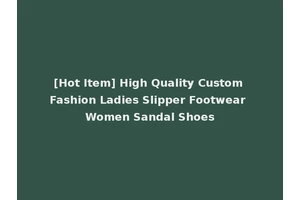 [Hot Item] High Quality Custom Fashion Ladies Slipper Footwear Women Sandal Shoes