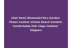 [Hot Item] Women's Garden Shoes Custom Unisex Beach Sandals Comfortable EVA Clogs Outdoor Slippers