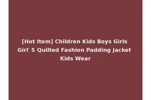 [Hot Item] Children Kids Boys Girls Girl′ S Quilted Fashion Padding Jacket Kids Wear