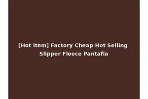 [Hot Item] Factory Cheap Hot Selling Slipper Fleece Pantafla