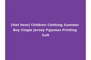 [Hot Item] Children Clothing Summer Boy Single Jersey Pyjamas Printing Suit