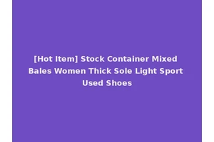 [Hot Item] Stock Container Mixed Bales Women Thick Sole Light Sport Used Shoes