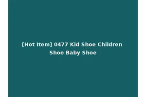 [Hot Item] 0477 Kid Shoe Children Shoe Baby Shoe