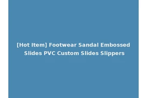 [Hot Item] Footwear Sandal Embossed Slides PVC Custom Slides Slippers