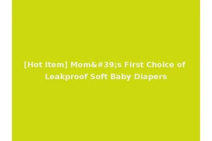 [Hot Item] Mom's First Choice of Leakproof Soft Baby Diapers