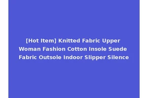 [Hot Item] Knitted Fabric Upper Woman Fashion Cotton Insole Suede Fabric Outsole Indoor Slipper Silence