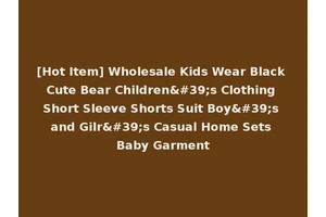 [Hot Item] Wholesale Kids Wear Black Cute Bear Children's Clothing Short Sleeve Shorts Suit Boy's and Gilr's Casual Home Sets Baby Garment