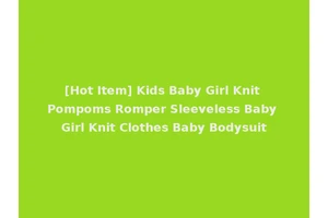 [Hot Item] Kids Baby Girl Knit Pompoms Romper Sleeveless Baby Girl Knit Clothes Baby Bodysuit