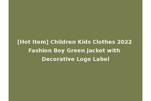 [Hot Item] Children Kids Clothes 2022 Fashion Boy Green Jacket with Decorative Logo Label
